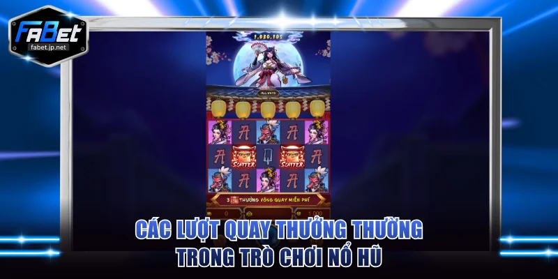 Các lượt quay thưởng thường trong trò chơi nổ hũ