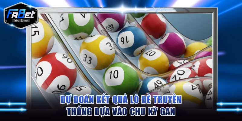 Dự đoán kết quả lô đề truyền thống dựa vào chu kỳ gan