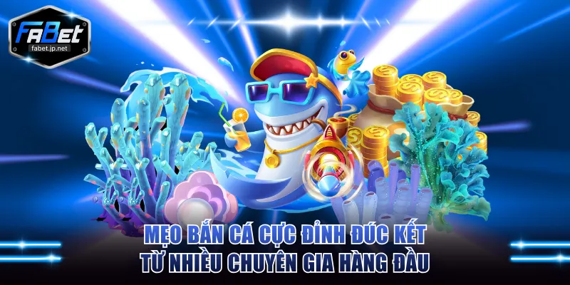 Mẹo bắn cá cực đỉnh đúc kết từ nhiều chuyên gia hàng đầu