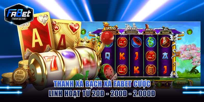 Thanh Xà Bạch Xà FABET cược linh hoạt từ 20đ - 200đ - 2.000đ