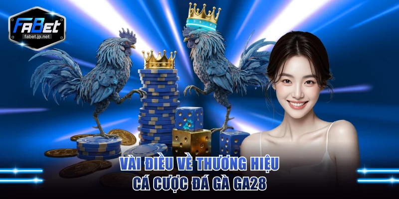 Vài điều về thương hiệu cá cược đá gà GA28