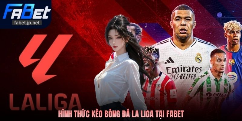 Hình thức kèo bóng đá La Liga tại Fabet