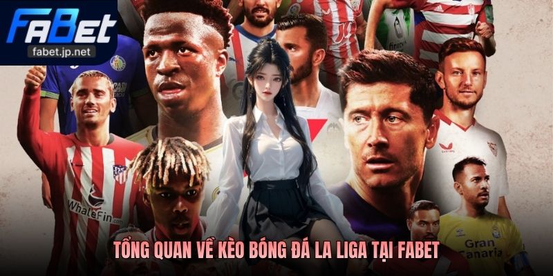 Tổng quan về Kèo bóng đá La Liga tại Fabet